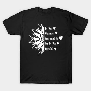 Be the change you want to see in the world T-Shirt